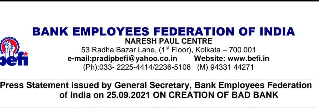 Press Statement issued by General Secretary, Bank Employees Federation  of India on 25.09.2021 ON CREATION OF BAD BANK